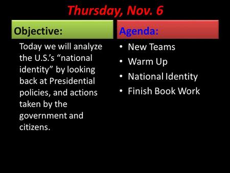 Thursday, Nov. 6 Objective: Today we will analyze the U.S.’s “national identity” by looking back at Presidential policies, and actions taken by the government.