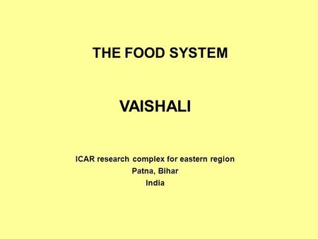 THE FOOD SYSTEM VAISHALI ICAR research complex for eastern region Patna, Bihar India.