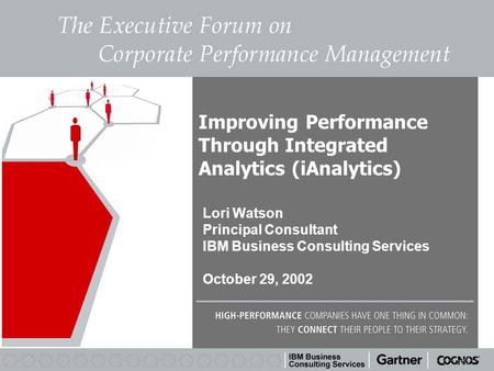 Improving Performance Through Integrated Analytics (iAnalytics) Lori Watson Principal Consultant IBM Business Consulting Services October 29, 2002.