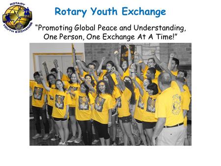 Rotary Youth Exchange “Promoting Global Peace and Understanding, One Person, One Exchange At A Time!”