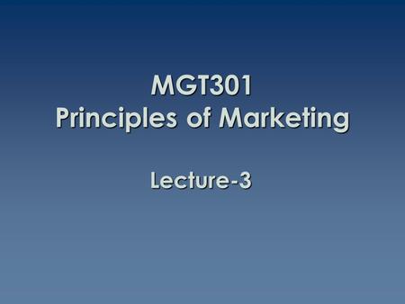 Lecture-3 MGT301 Principles of Marketing. Summary of Lecture-2.