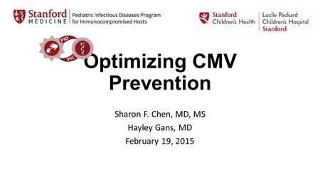 Optimizing CMV Prevention Sharon F. Chen, MD, MS Hayley Gans, MD February 19, 2015.