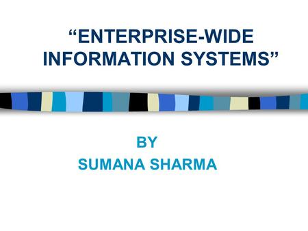 “ENTERPRISE-WIDE INFORMATION SYSTEMS” BY SUMANA SHARMA.