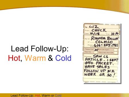 Lead Follow-Up: Hot, Warm or Cold Lead Follow-Up: Hot, Warm & Cold.