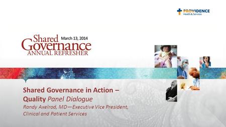 Shared Governance in Action – Quality Panel Dialogue Randy Axelrod, MD—Executive Vice President, Clinical and Patient Services.