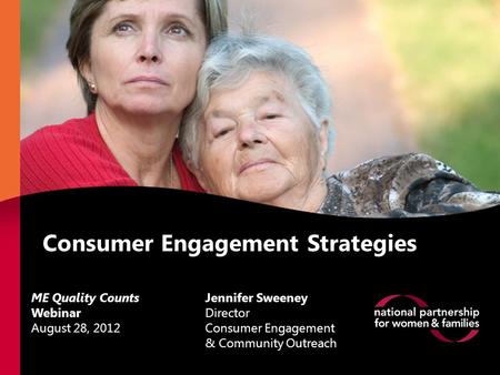 Consumer Engagement Strategies Jennifer Sweeney Director Consumer Engagement & Community Outreach ME Quality Counts Webinar August 28, 2012.