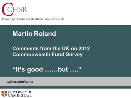 Martin Roland Comments from the UK on 2012 Commonwealth Fund Survey “It’s good ……but ….” twitter.com/cchsr.