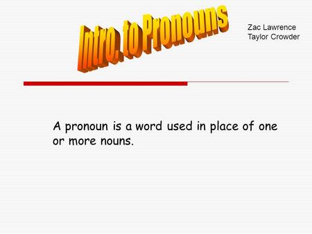 A pronoun is a word used in place of one or more nouns. Zac Lawrence Taylor Crowder.
