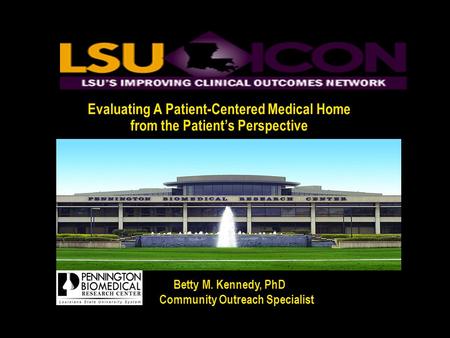 Evaluating A Patient-Centered Medical Home from the Patient’s Perspective Betty M. Kennedy, PhD Community Outreach Specialist Community Outreach Specialist.