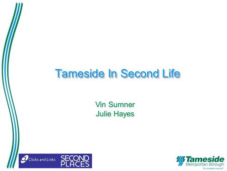Tameside In Second Life Vin Sumner Julie Hayes. Content Introduction to Second Life TMBC SL Applications – Virtual Council Office –Service Delivery Applications.