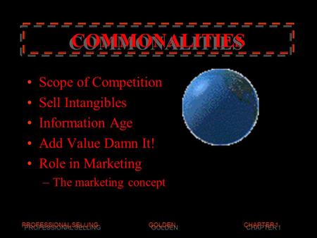 PROFESSIONAL SELLINGGOLDENCHAPTER 1 COMMONALITIES COMMONALITIES Scope of Competition Sell Intangibles Information Age Add Value Damn It! Role in Marketing.