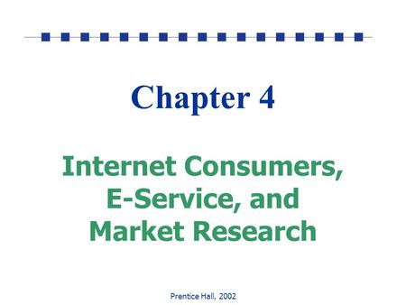 Prentice Hall, 2002 Chapter 4 Internet Consumers, E-Service, and Market Research.