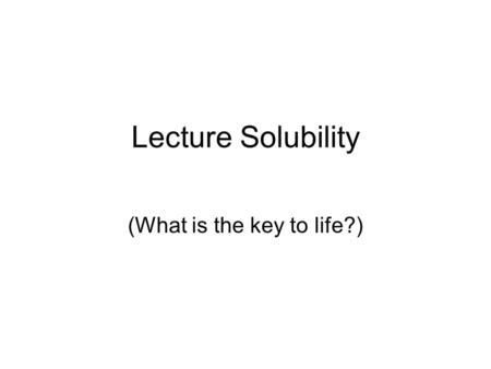 Lecture Solubility (What is the key to life?). Have you ever made lemonade? Have you ever drank a soda pop? Have you ever drank milk? What do all these.