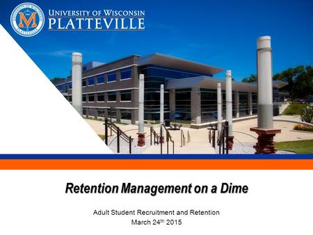 Retention Management on a Dime Adult Student Recruitment and Retention March 24 th 2015.
