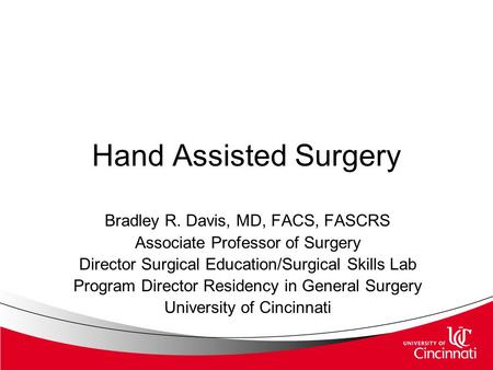 Hand Assisted Surgery Bradley R. Davis, MD, FACS, FASCRS Associate Professor of Surgery Director Surgical Education/Surgical Skills Lab Program Director.