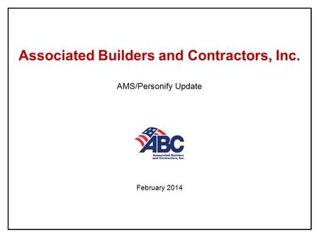 Associated Builders and Contractors, Inc. AMS/Personify Update February 2014.