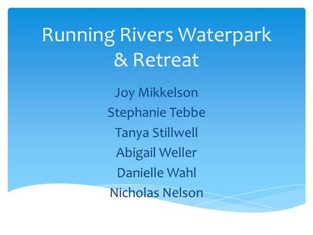 Running Rivers Waterpark & Retreat Joy Mikkelson Stephanie Tebbe Tanya Stillwell Abigail Weller Danielle Wahl Nicholas Nelson.