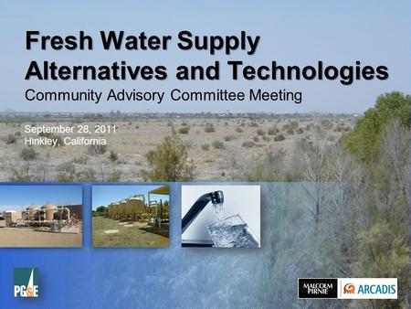 1 © 2011 ARCADIS 14 September 2015 Fresh Water Supply Alternatives and Technologies Fresh Water Supply Alternatives and Technologies Community Advisory.