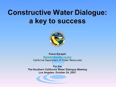 Constructive Water Dialogue: a key to success Fawzi Karajeh California Department of Water Resources For the The Southern California.