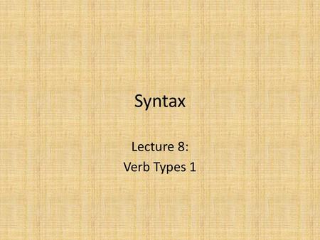 Syntax Lecture 8: Verb Types 1. Introduction We have seen: – The subject starts off close to the verb, but moves to specifier of IP – The verb starts.