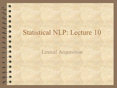 1 Statistical NLP: Lecture 10 Lexical Acquisition.