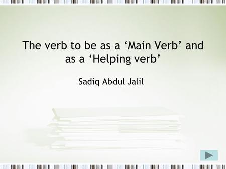 The verb to be as a ‘Main Verb’ and as a ‘Helping verb’