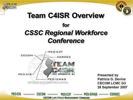 Team C4ISR Overview for CSSC Regional Workforce Conference Presented by Patricia G. Devine CECOM LCMC G3 28 September 2007.