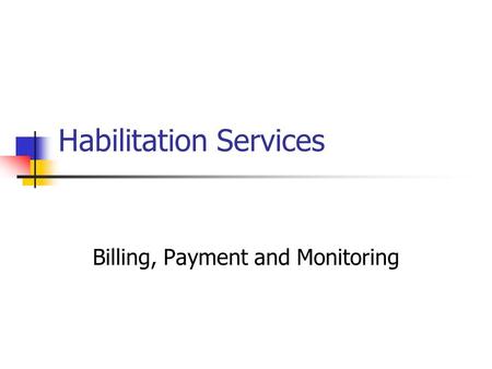 Habilitation Services Billing, Payment and Monitoring.