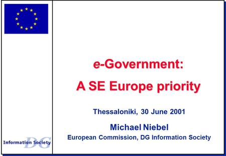 Thessaloniki, 30 June 2001 Michael Niebel European Commission, DG Information Society e-Government: A SE Europe priority.