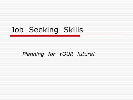 Job Seeking Skills Planning for YOUR future!. Assess Yourself  Find out where your interests lie  Know what jobs fall into your career cluster  Learn.