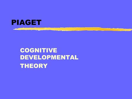 PIAGET COGNITIVE DEVELOPMENTAL THEORY. PIAGET zemergence of more and more logical forms of thought and reasoning children invent and construct rules of.