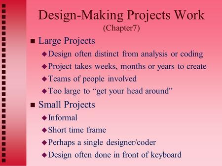 Design-Making Projects Work (Chapter7) n Large Projects u Design often distinct from analysis or coding u Project takes weeks, months or years to create.