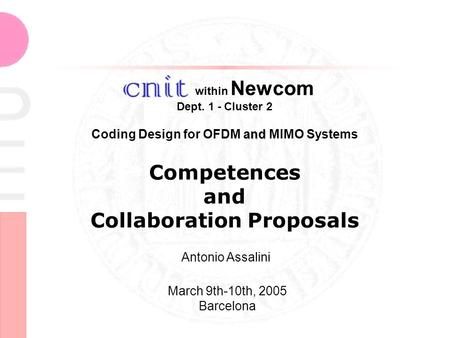 Within Newcom Dept. 1 - Cluster 2 and Coding Design for OFDM and MIMO Systems Competences and Collaboration Proposals Antonio Assalini March 9th-10th,