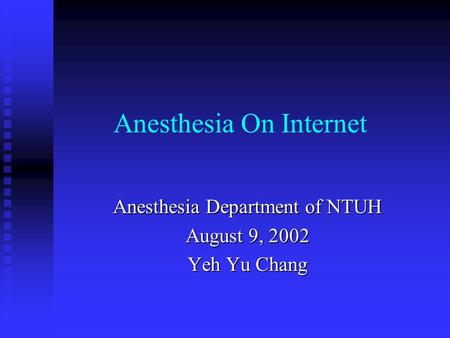 Anesthesia On Internet Anesthesia Department of NTUH August 9, 2002 Yeh Yu Chang.