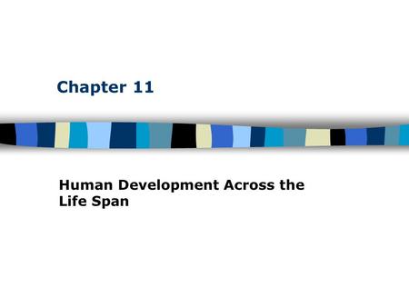 Chapter 11 Human Development Across the Life Span.