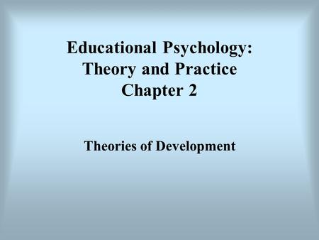 Educational Psychology: Theory and Practice Chapter 2