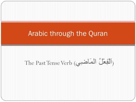 The Past Tense Verb ( اَلْفِعْلُ المَاضِي ) Arabic through the Quran.