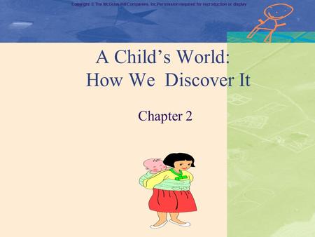 Copyright © The McGraw-Hill Companies, Inc.Permission required for reproduction or display A Child’s World: How We Discover It Chapter 2.