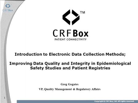 Copyright © CRF Box, Ltd. All rights reserved. 1 Introduction to Electronic Data Collection Methods; Improving Data Quality and Integrity in Epidemiological.