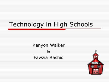 Technology in High Schools Kenyon Walker & Fawzia Rashid.