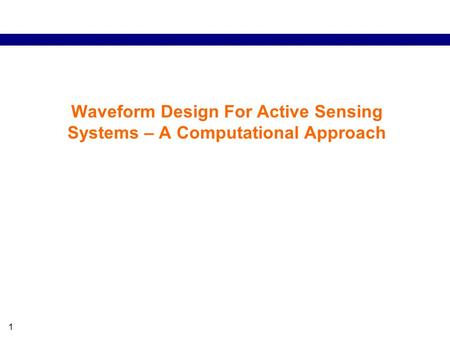 1 Waveform Design For Active Sensing Systems – A Computational Approach.