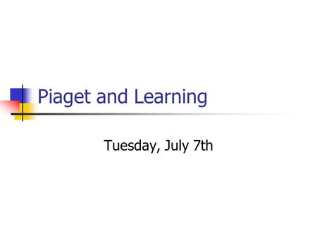 Piaget and Learning Tuesday, July 7th. Jean Piaget (1896-1980) Remarkable mind that comes along very rarely in human history Before he was 10 years old,