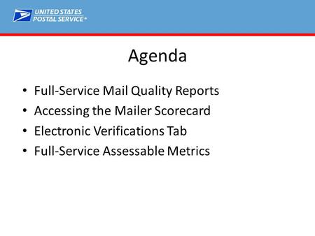 ® Agenda Full-Service Mail Quality Reports Accessing the Mailer Scorecard Electronic Verifications Tab Full-Service Assessable Metrics.