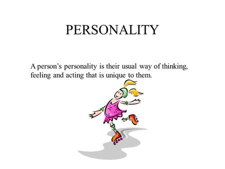 PERSONALITY A person’s personality is their usual way of thinking, feeling and acting that is unique to them.