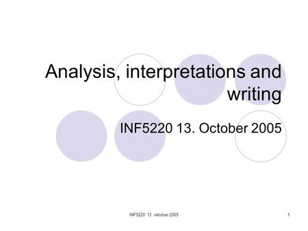 INF5220 13. oktober 20051 Analysis, interpretations and writing INF5220 13. October 2005.