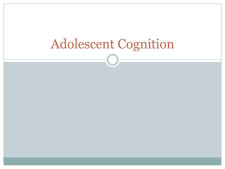 Adolescent Cognition. Piaget’s Theory Piaget created the cognitive developmental theory which focused on different developmental milestones in an individual’s.