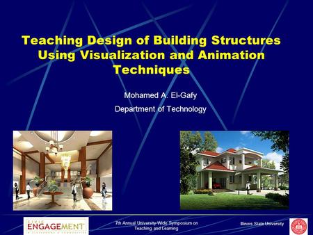 Illinois State University 7th Annual University-Wide Symposium on Teaching and Learning Teaching Design of Building Structures Using Visualization and.