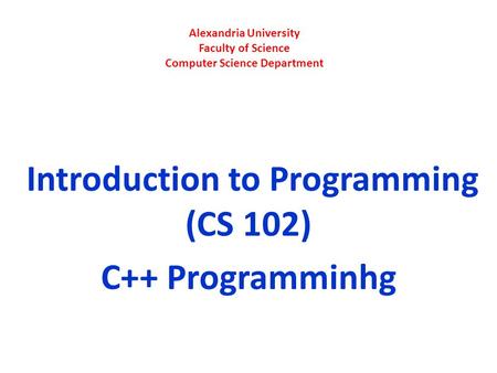 Alexandria University Faculty of Science Computer Science Department Introduction to Programming (CS 102) C++ Programminhg.