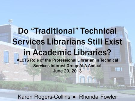 Do “Traditional” Technical Services Librarians Still Exist in Academic Libraries? ALCTS Role of the Professional Librarian in Technical Services Interest.
