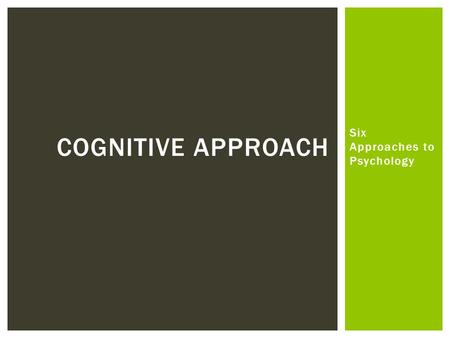 Six Approaches to Psychology COGNITIVE APPROACH.  Cognition is the process by which the sensory input is transformed, reduced, elaborated, stored, recovered,